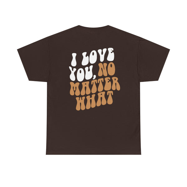 I Love You, No Matter What Tee (S-5XL)