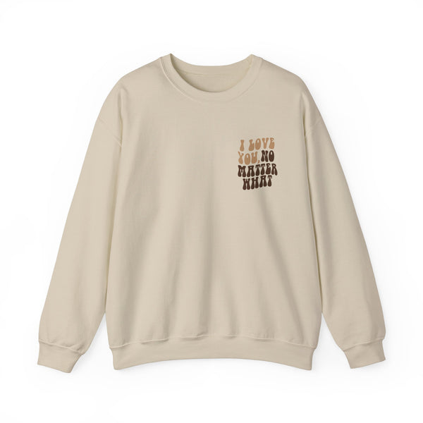 I Love You, No Matter What Crewneck 2.0 Sand (S-3XL)