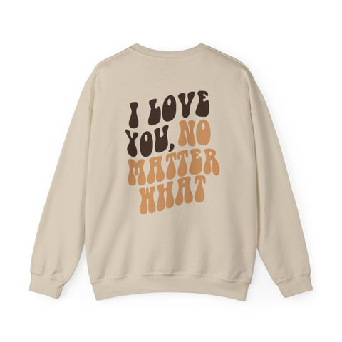 I Love You, No Matter What Crewneck 2.0 Sand (S-3XL)