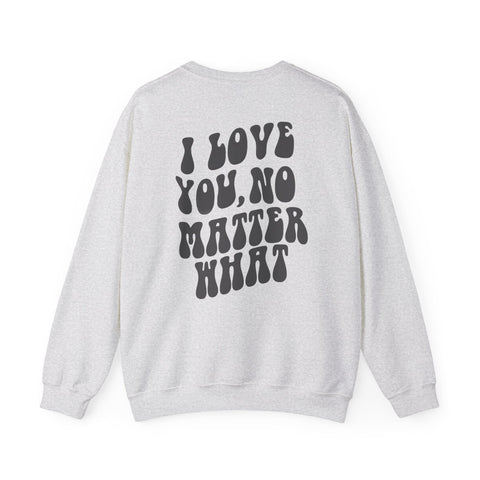 I Love You, No Matter What Crewneck