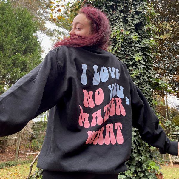 I Love You, No Matter What Sweatshirt