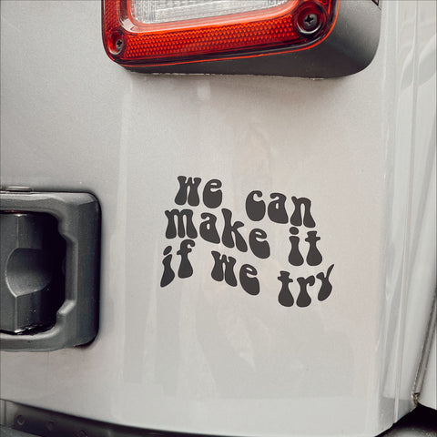 We can Make it if We Try - Vinyl Decal