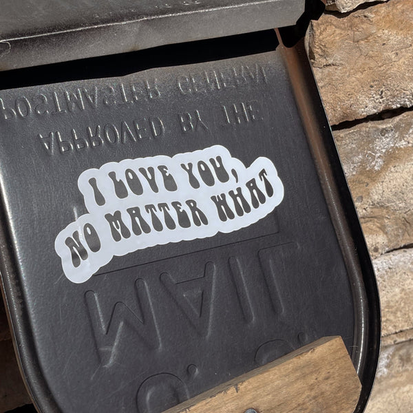 I Love You, No Matter What - Vinyl Decal