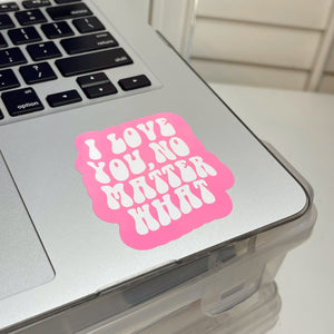 I Love You, No Matter What - Vinyl Decal